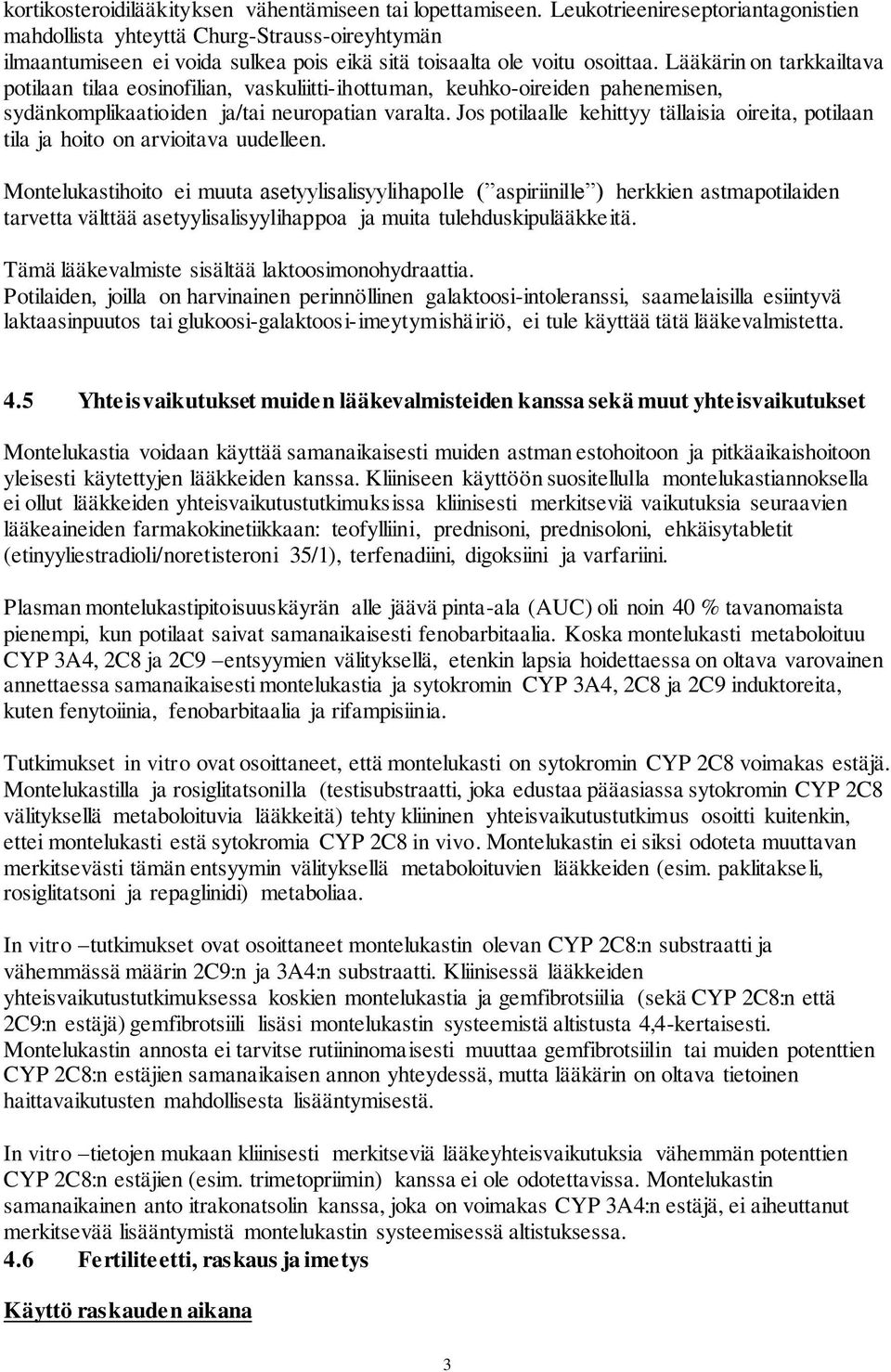 Lääkärin on tarkkailtava potilaan tilaa eosinofilian, vaskuliitti-ihottuman, keuhko-oireiden pahenemisen, sydänkomplikaatioiden ja/tai neuropatian varalta.