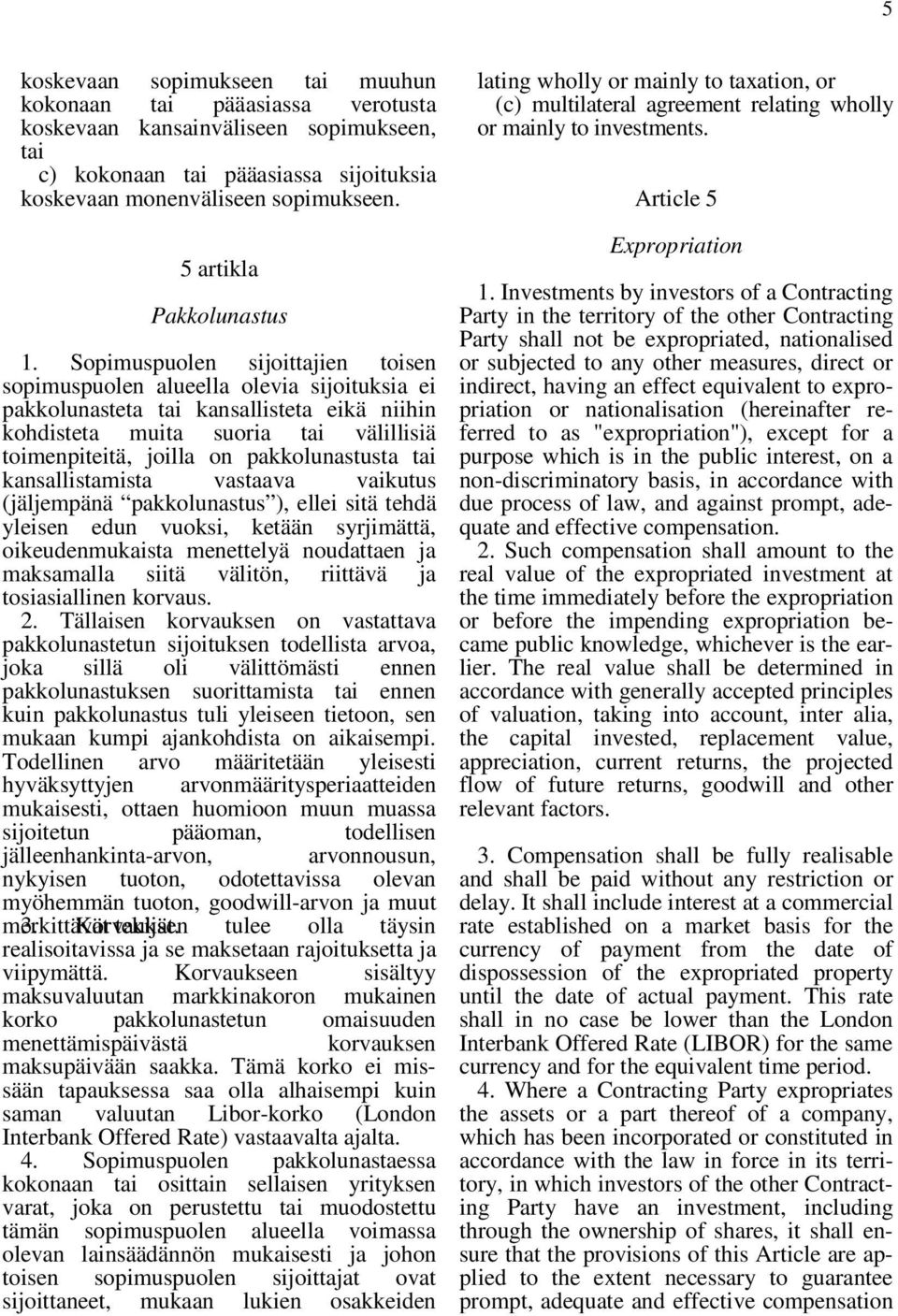 Sopimuspuolen sijoittajien toisen sopimuspuolen alueella olevia sijoituksia ei pakkolunasteta tai kansallisteta eikä niihin kohdisteta muita suoria tai välillisiä toimenpiteitä, joilla on