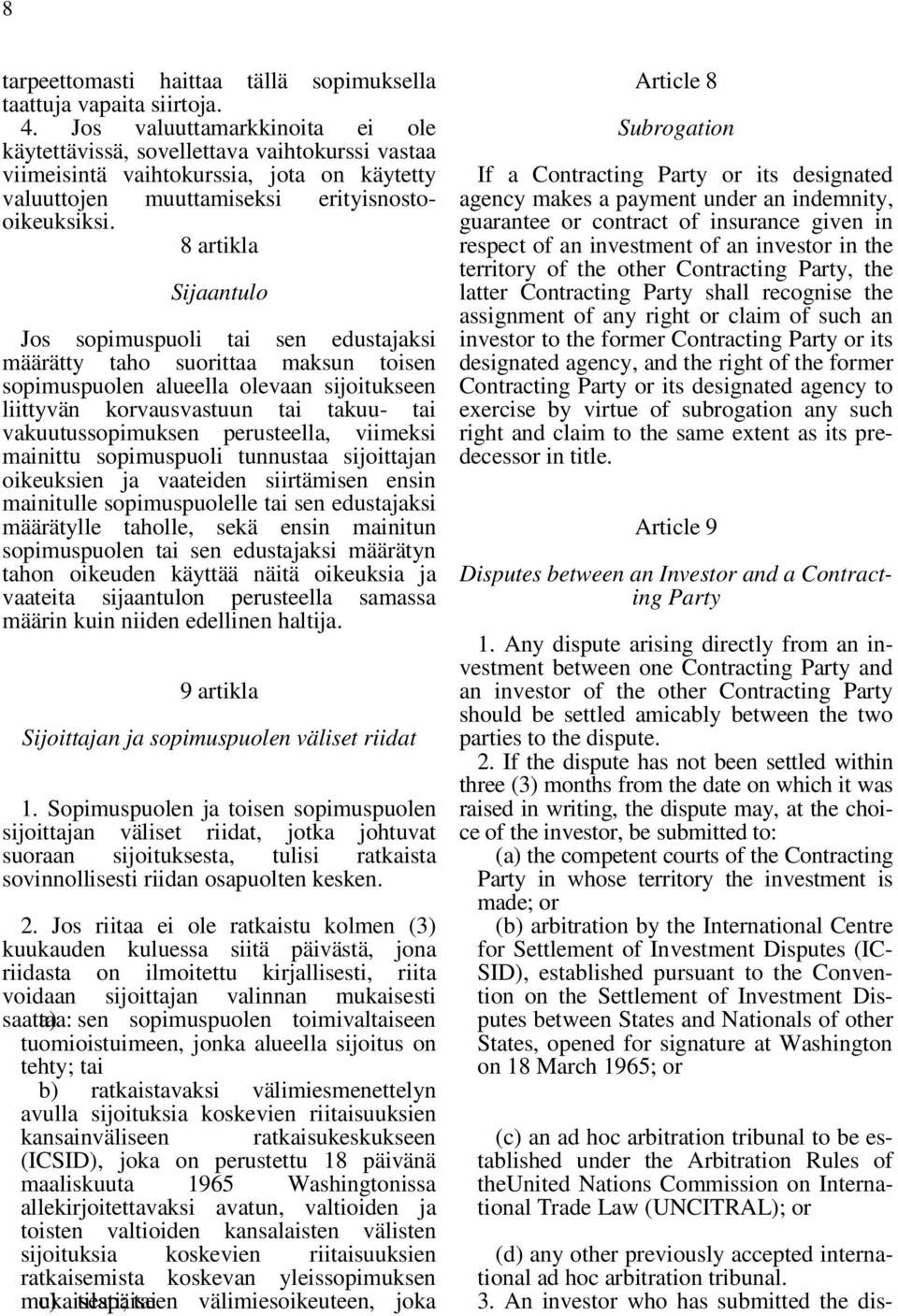 muuttamiseksi erityisnosto- 8 artikla Sijaantulo Jos sopimuspuoli tai sen edustajaksi määrätty taho suorittaa maksun toisen sopimuspuolen alueella olevaan sijoitukseen liittyvän korvausvastuun tai