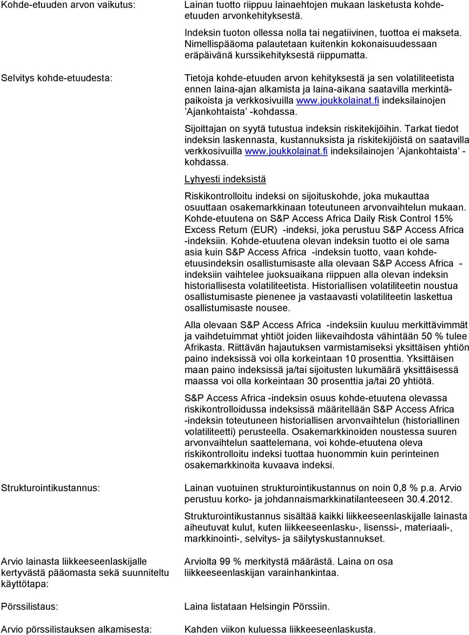 Nimellispääoma palautetaan kuitenkin kokonaisuudessaan eräpäivänä kurssikehityksestä riippumatta.