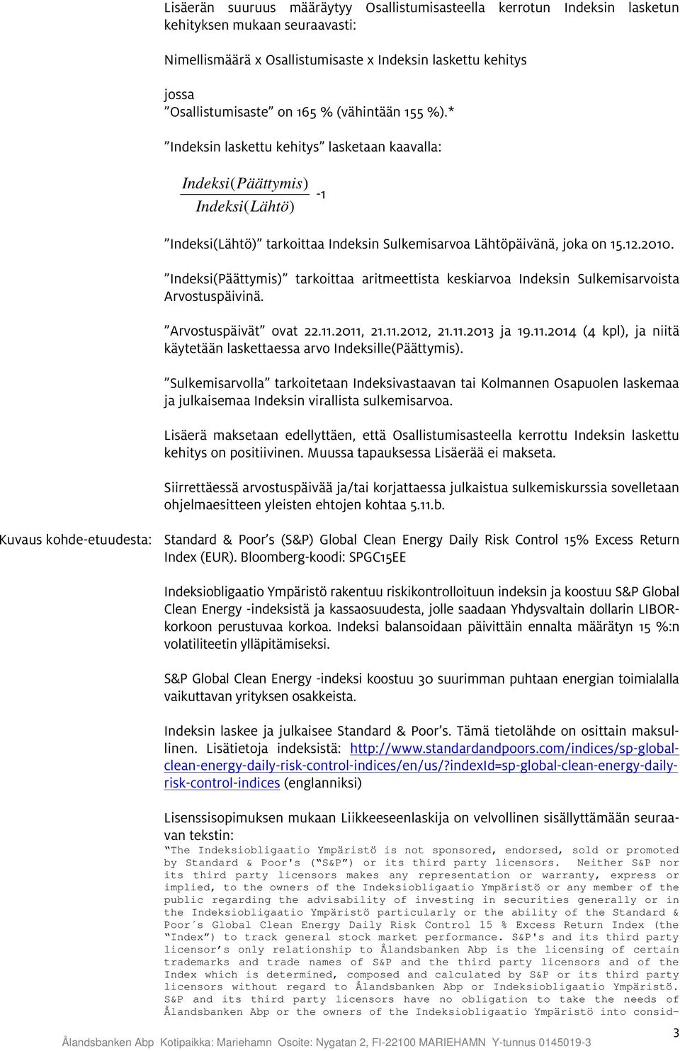 Indeksi(Päättymis) Arvostuspäivinä. tarkoittaa aritmeettista keskiarvoa Indeksin Sulkemisarvoista Arvostuspäivät ovat 22.11.2011, 21.11.2012, 21.11.2013 ja 19.11.2014 (4 kpl), ja niitä käytetään laskettaessa arvo Indeksille(Päättymis).