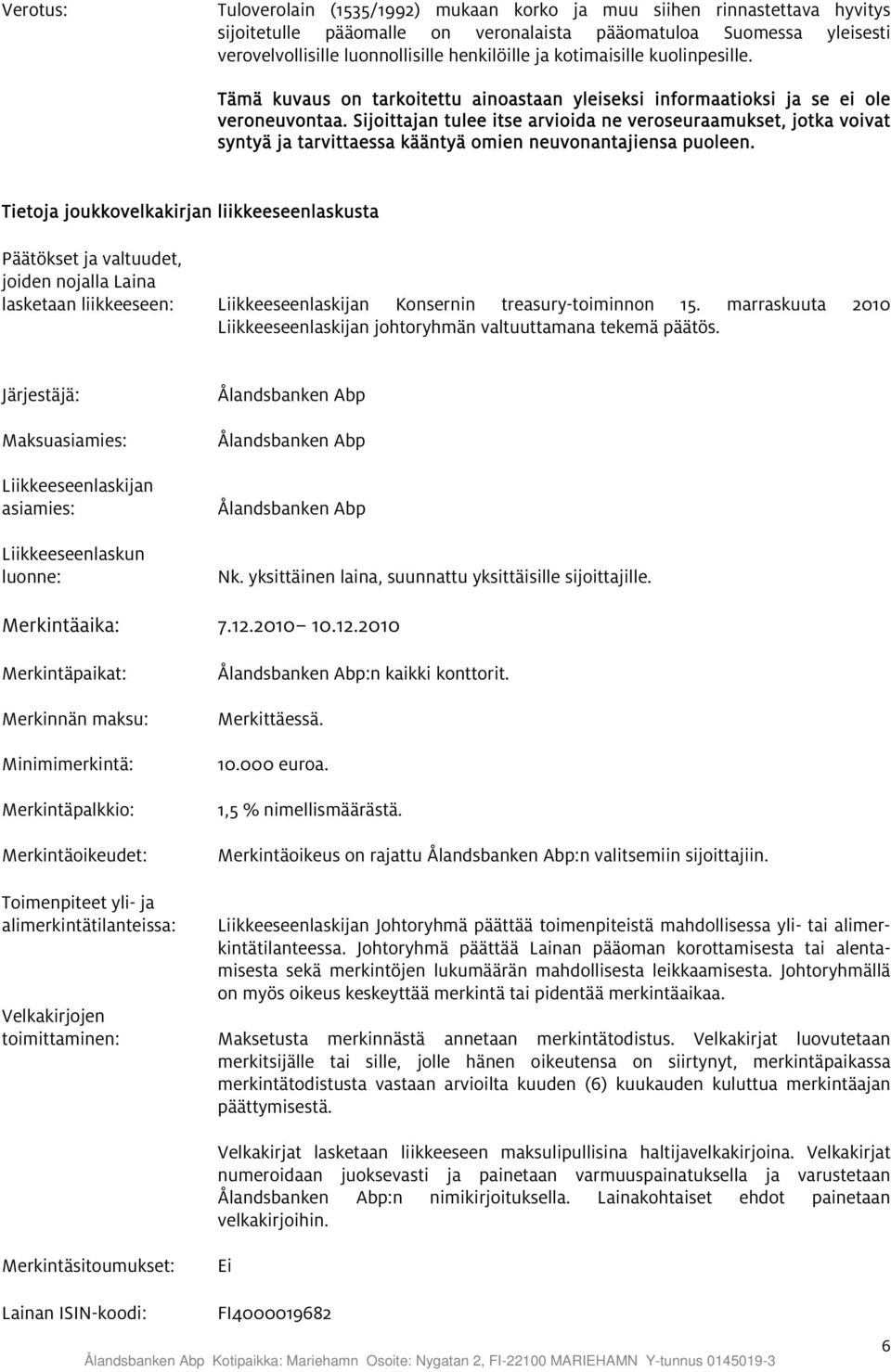 Sijoittajan tulee itse arvioida ne veroseuraamukset, jotka voivat syntyä ja tarvittaessa kääntyä omien neuvonantajiensa puoleen.