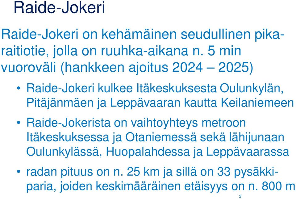 Leppävaaran kautta Keilaniemeen Raide-Jokerista on vaihtoyhteys metroon Itäkeskuksessa ja Otaniemessä sekä