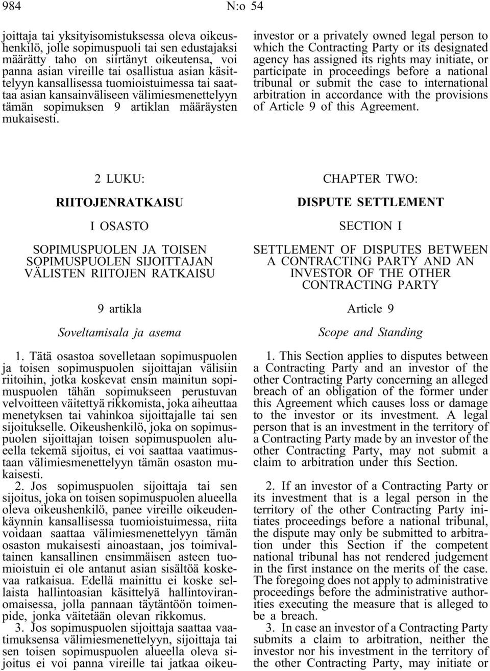 Tätä osastoa sovelletaan sopimuspuolen ja toisen sopimuspuolen sijoittajan välisiin riitoihin, jotka koskevat ensin mainitun sopimuspuolen tähän sopimukseen perustuvan velvoitteen väitettyä