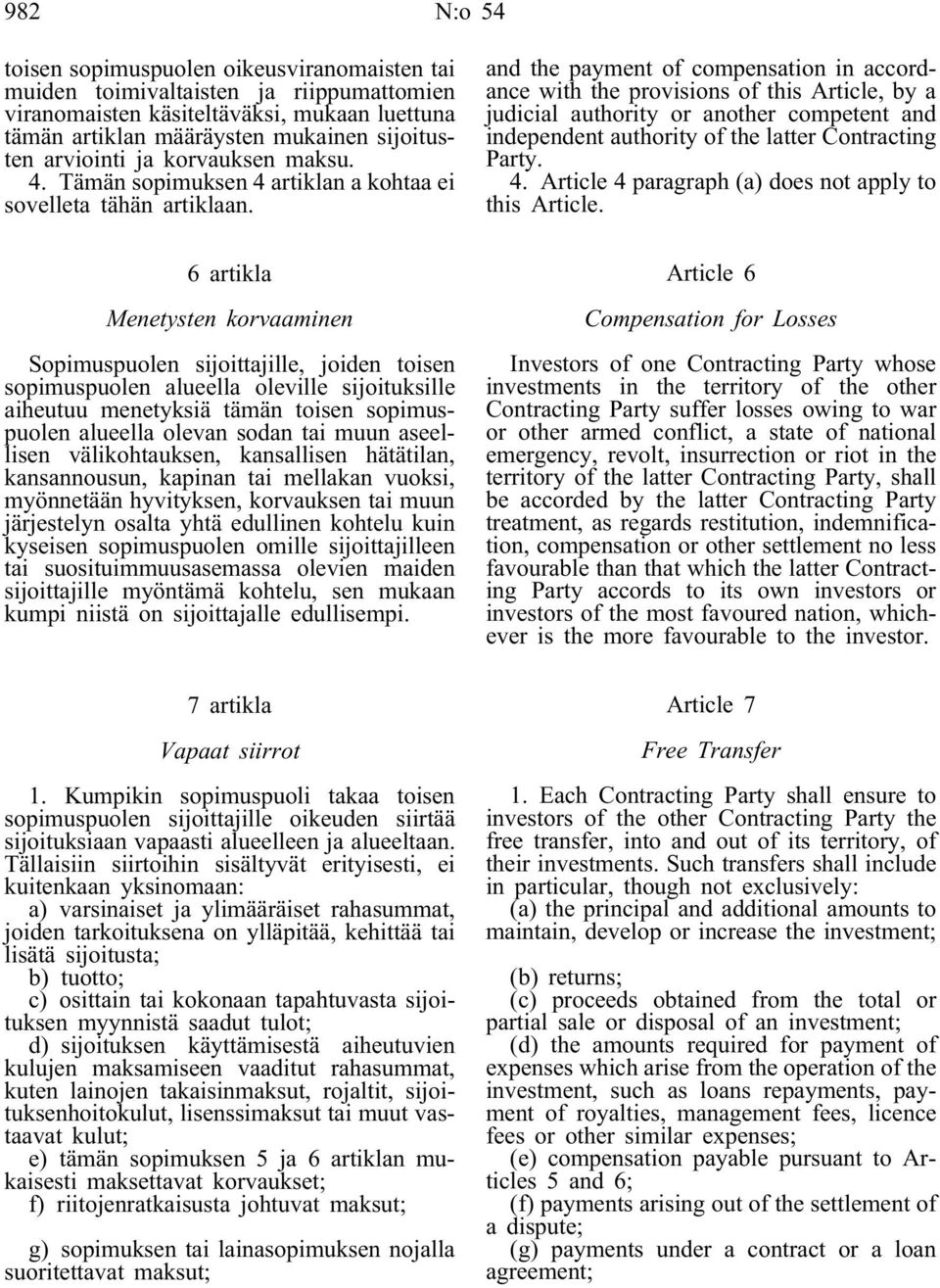 6 artikla Menetysten korvaaminen Sopimuspuolen sijoittajille, joiden toisen sopimuspuolen alueella oleville sijoituksille aiheutuu menetyksiä tämän toisen sopimuspuolen alueella olevan sodan tai muun