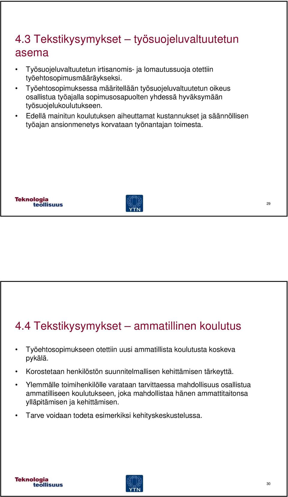 Edellä mainitun koulutuksen aiheuttamat kustannukset ja säännöllisen työajan ansionmenetys korvataan työnantajan toimesta. 29 4.