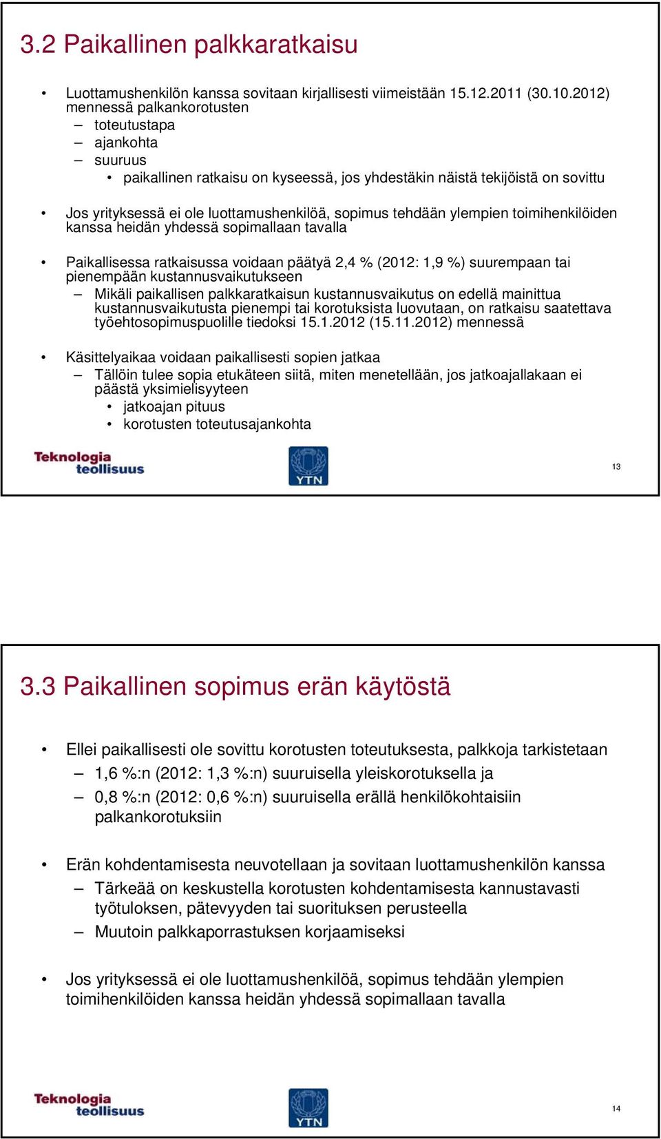 ylempien toimihenkilöiden kanssa heidän yhdessä sopimallaan tavalla Paikallisessa ratkaisussa voidaan päätyä 2,4 % (2012: 1,9 %) suurempaan tai pienempään kustannusvaikutukseen Mikäli paikallisen
