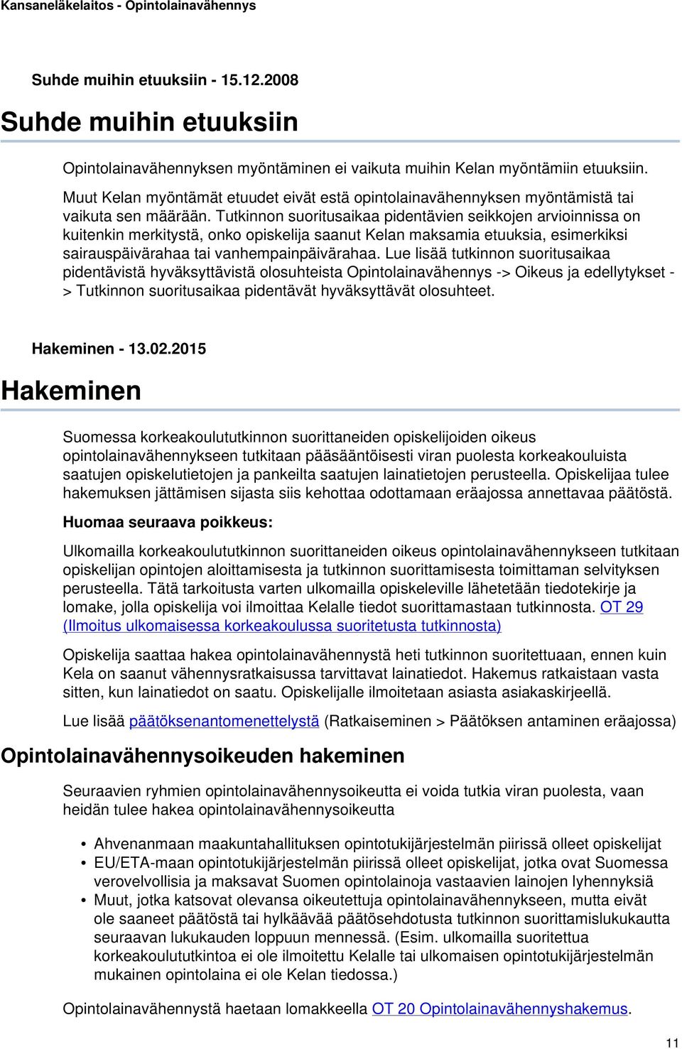 Tutkinnon suoritusaikaa pidentävien seikkojen arvioinnissa on kuitenkin merkitystä, onko opiskelija saanut Kelan maksamia etuuksia, esimerkiksi sairauspäivärahaa tai vanhempainpäivärahaa.