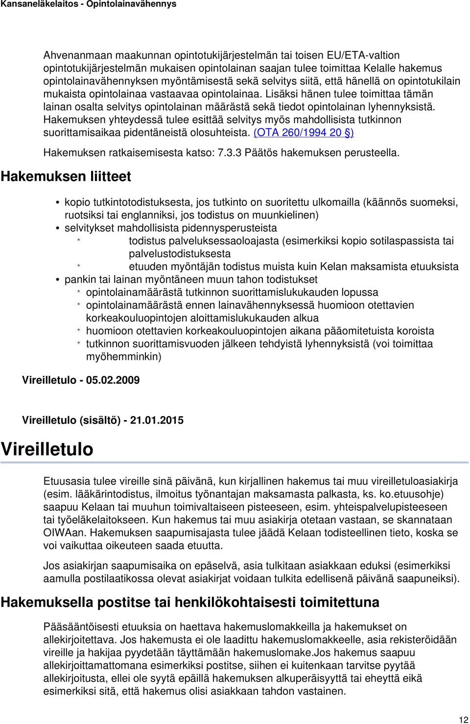 Lisäksi hänen tulee toimittaa tämän lainan osalta selvitys opintolainan määrästä sekä tiedot opintolainan lyhennyksistä.