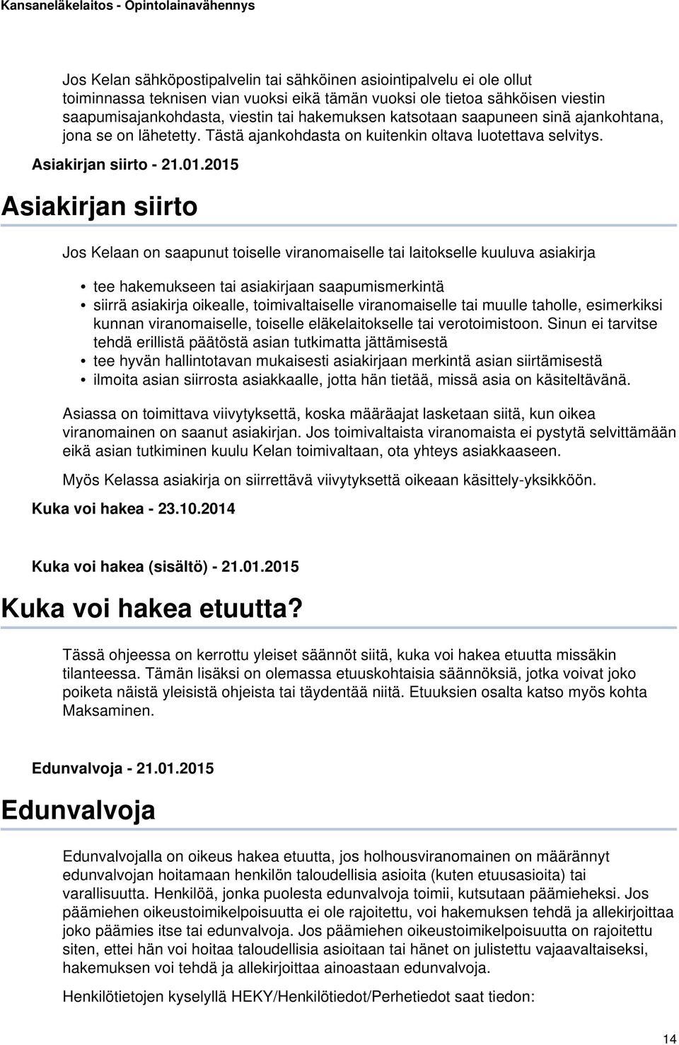 2015 Asiakirjan siirto Jos Kelaan on saapunut toiselle viranomaiselle tai laitokselle kuuluva asiakirja tee hakemukseen tai asiakirjaan saapumismerkintä siirrä asiakirja oikealle, toimivaltaiselle