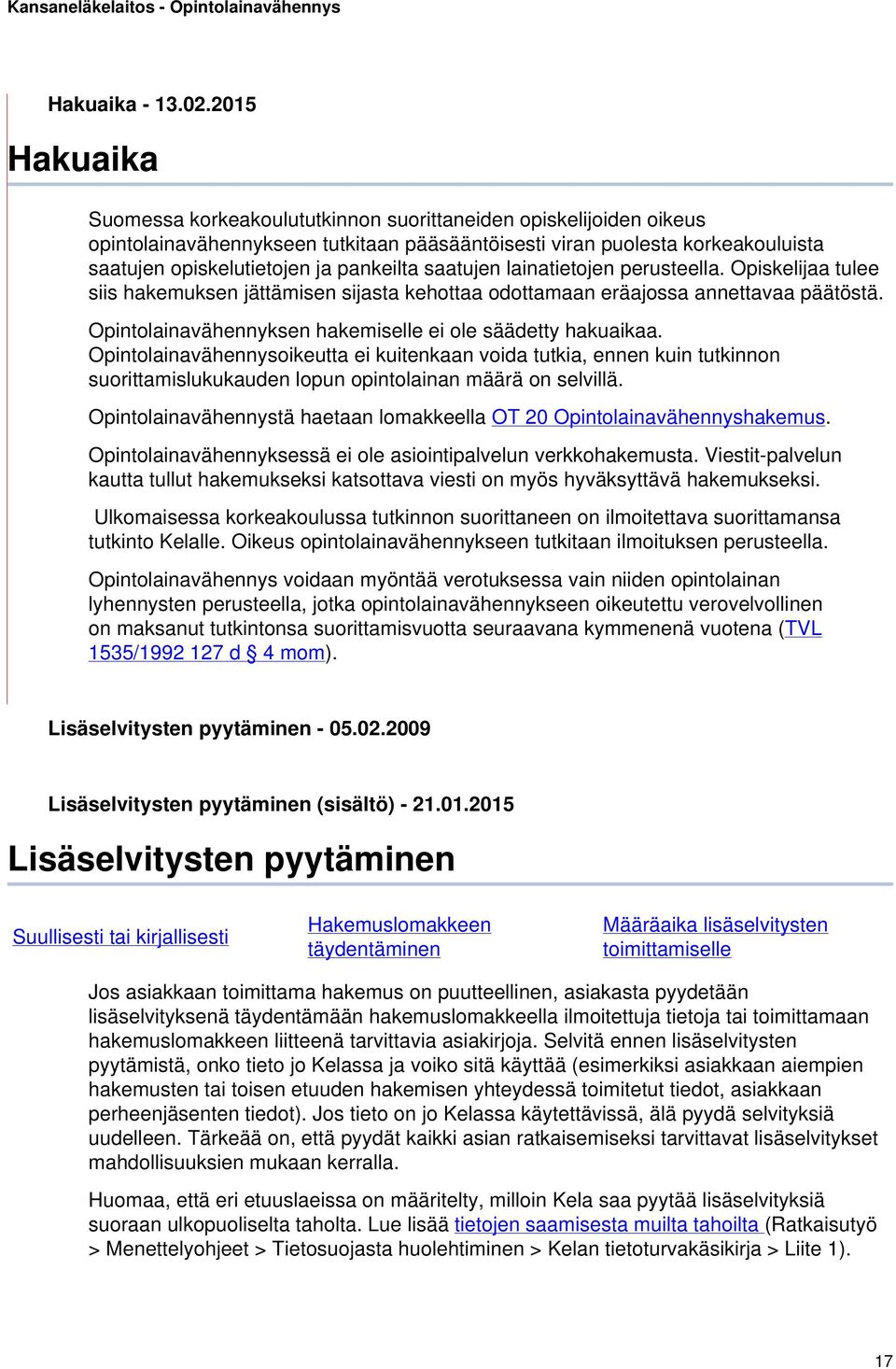 pankeilta saatujen lainatietojen perusteella. Opiskelijaa tulee siis hakemuksen jättämisen sijasta kehottaa odottamaan eräajossa annettavaa päätöstä.