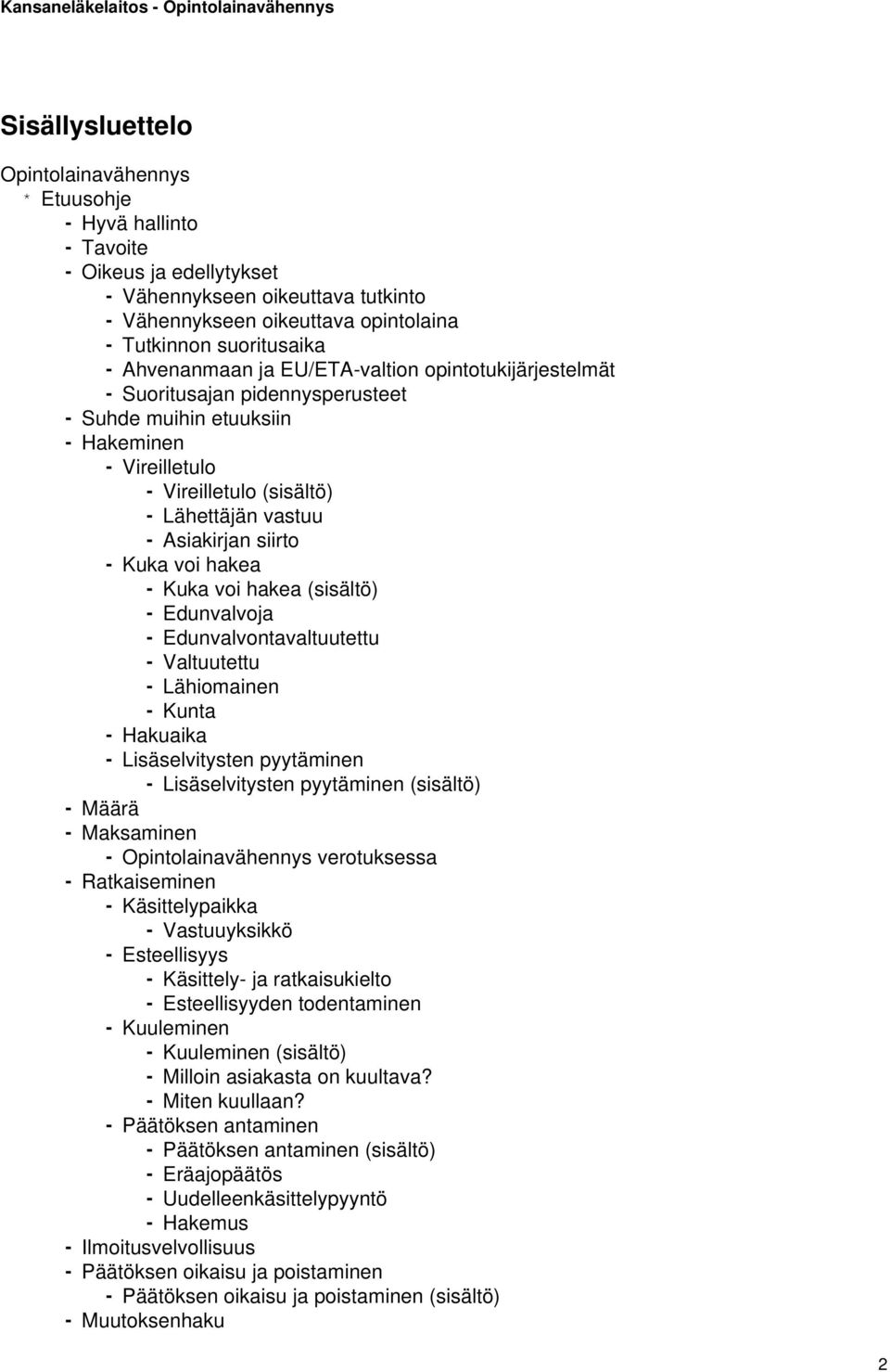siirto - Kuka voi hakea - Kuka voi hakea (sisältö) - Edunvalvoja - Edunvalvontavaltuutettu - Valtuutettu - Lähiomainen - Kunta - Hakuaika - Lisäselvitysten pyytäminen - Lisäselvitysten pyytäminen