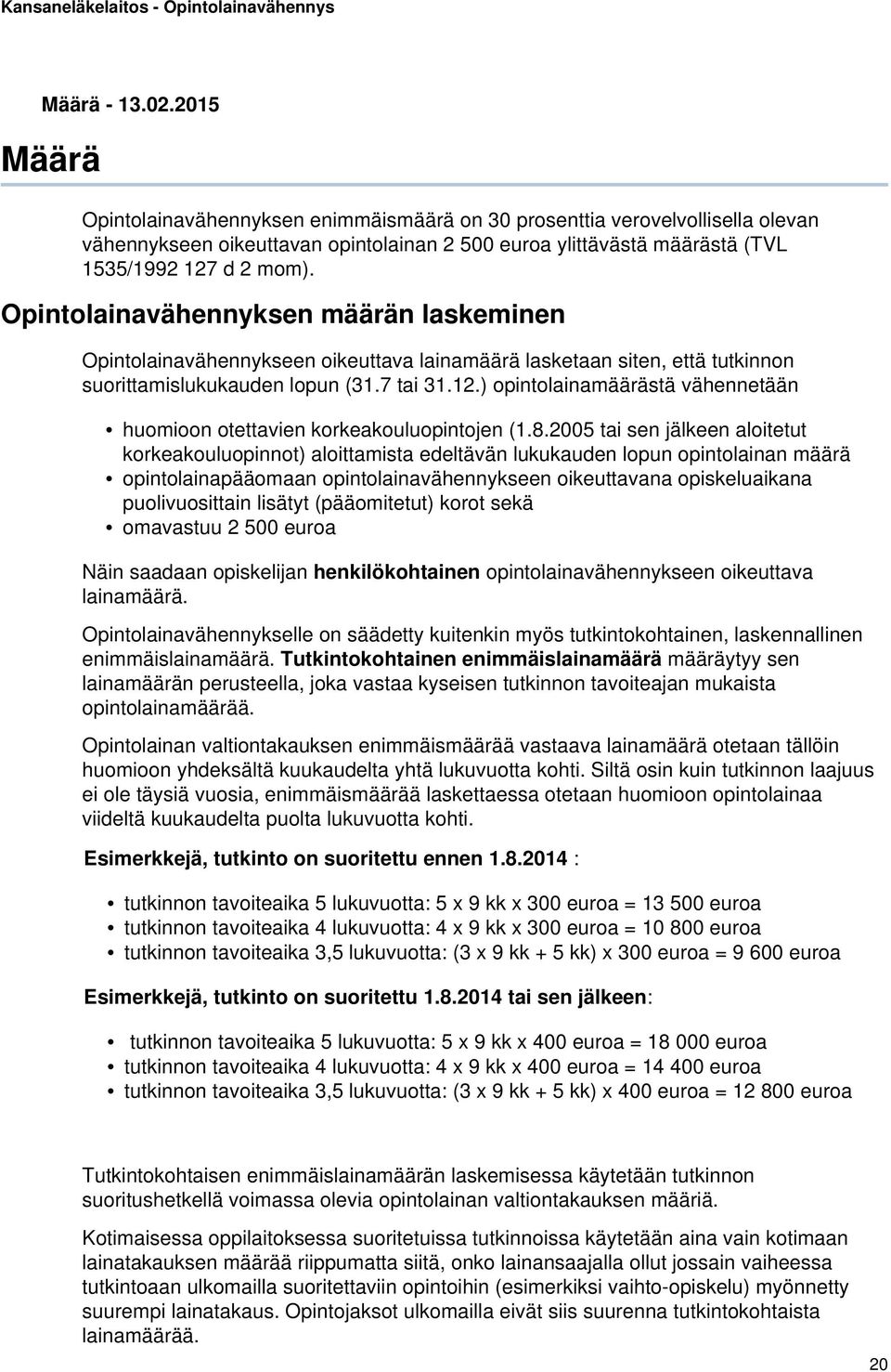 Opintolainavähennyksen määrän laskeminen Opintolainavähennykseen oikeuttava lainamäärä lasketaan siten, että tutkinnon suorittamislukukauden lopun (31.7 tai 31.12.