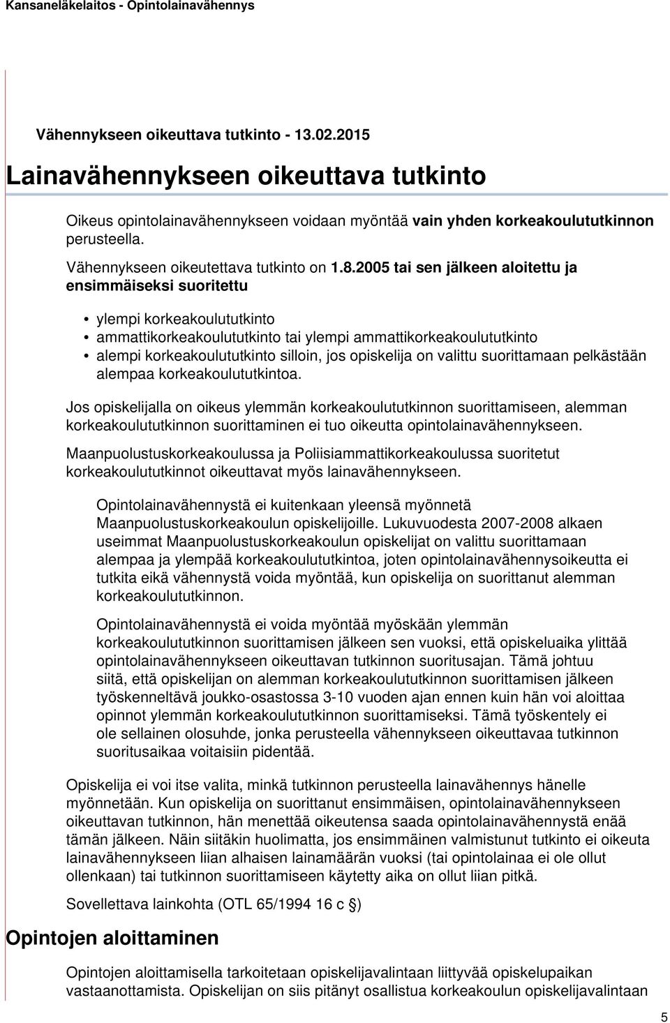 2005 tai sen jälkeen aloitettu ja ensimmäiseksi suoritettu ylempi korkeakoulututkinto ammattikorkeakoulututkinto tai ylempi ammattikorkeakoulututkinto alempi korkeakoulututkinto silloin, jos