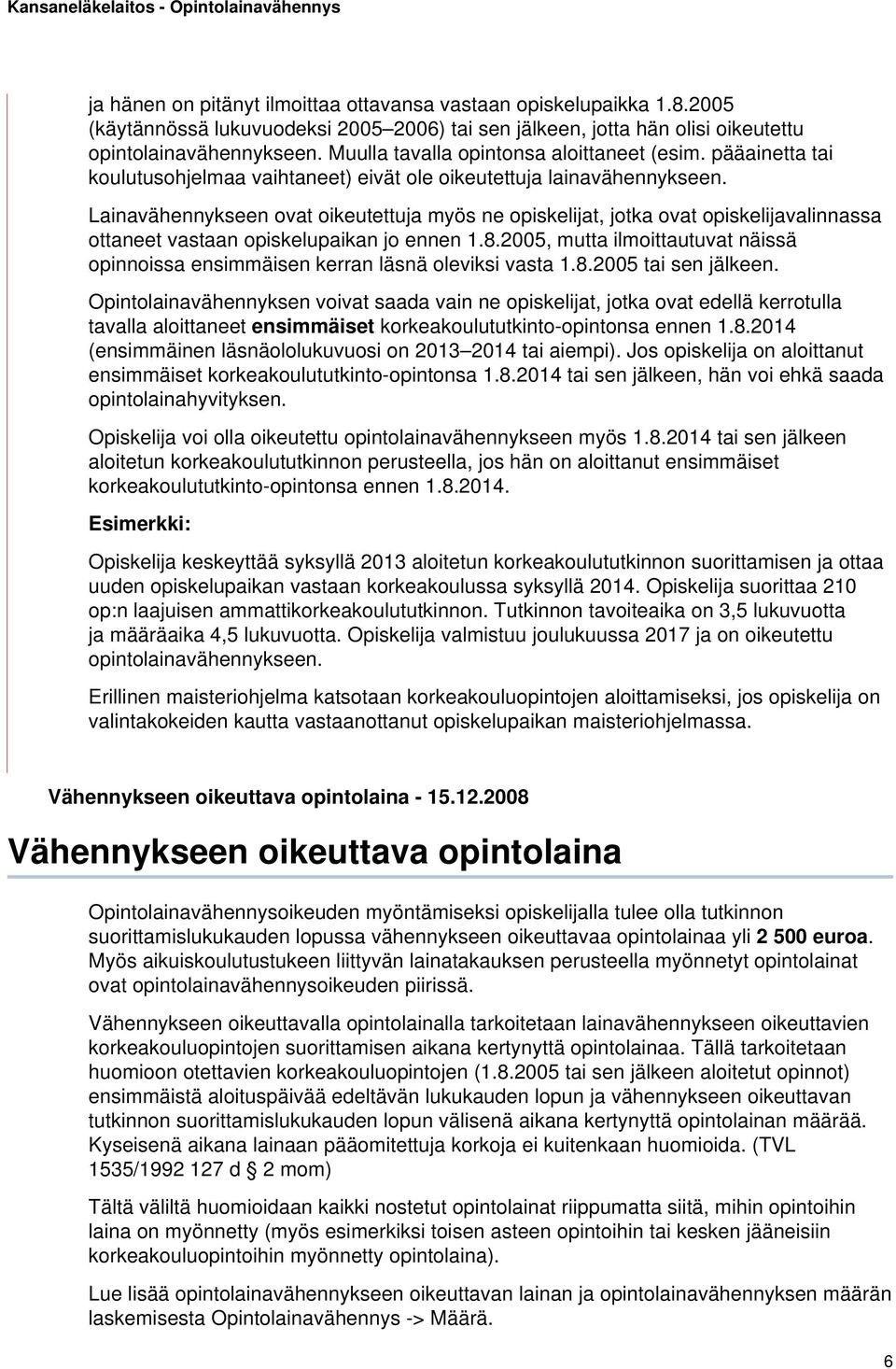Lainavähennykseen ovat oikeutettuja myös ne opiskelijat, jotka ovat opiskelijavalinnassa ottaneet vastaan opiskelupaikan jo ennen 1.8.