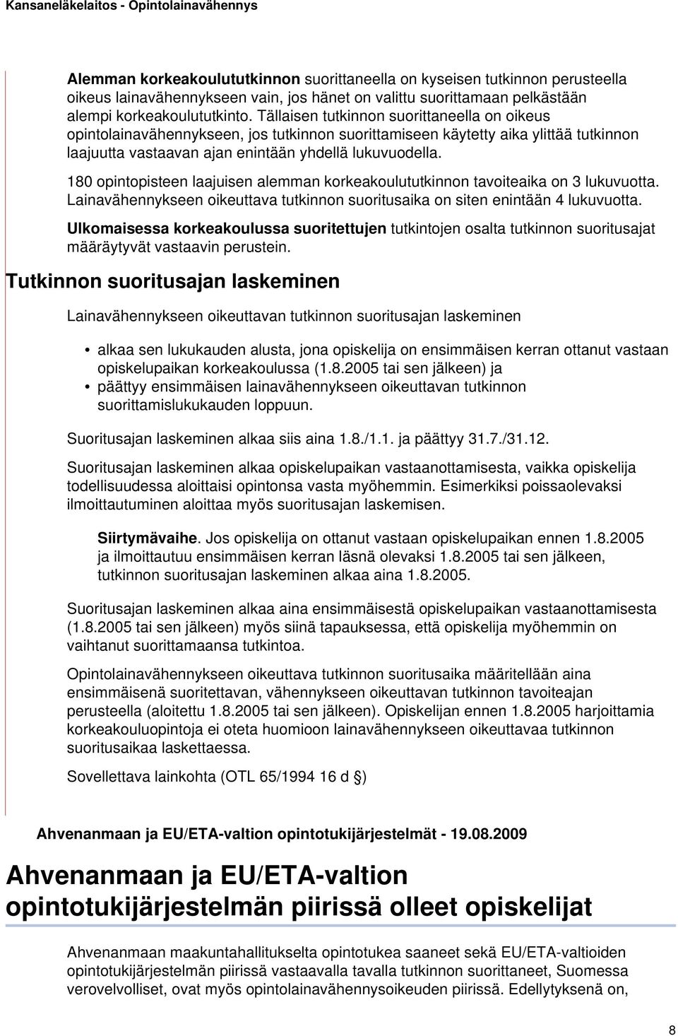 180 opintopisteen laajuisen alemman korkeakoulututkinnon tavoiteaika on 3 lukuvuotta. Lainavähennykseen oikeuttava tutkinnon suoritusaika on siten enintään 4 lukuvuotta.