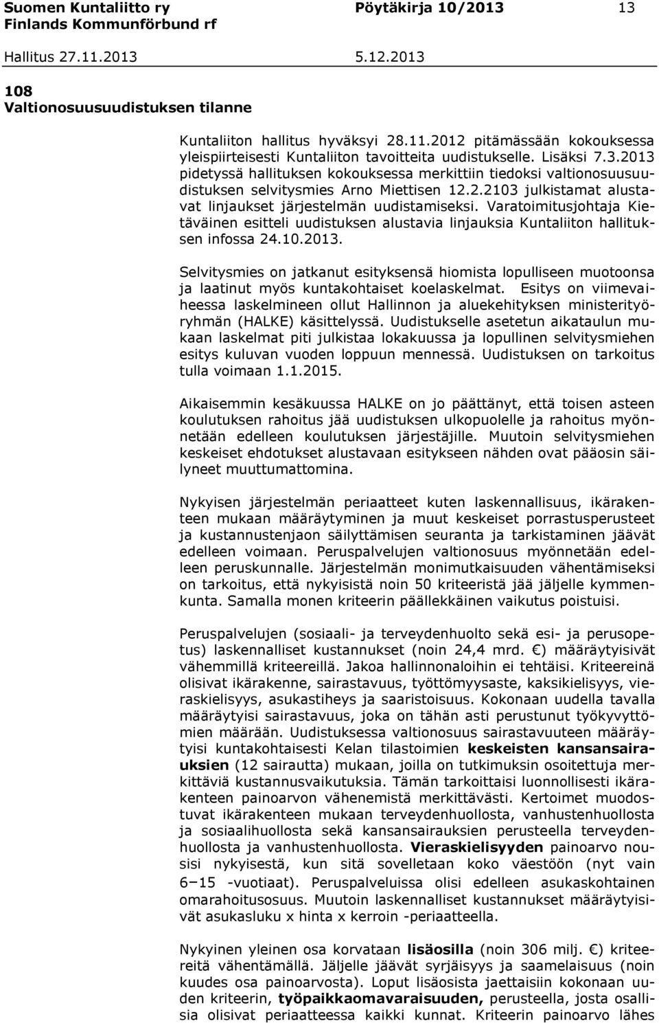 2013 pidetyssä hallituksen kokouksessa merkittiin tiedoksi valtionosuusuudistuksen selvitysmies Arno Miettisen 12.2.2103 julkistamat alustavat linjaukset järjestelmän uudistamiseksi.