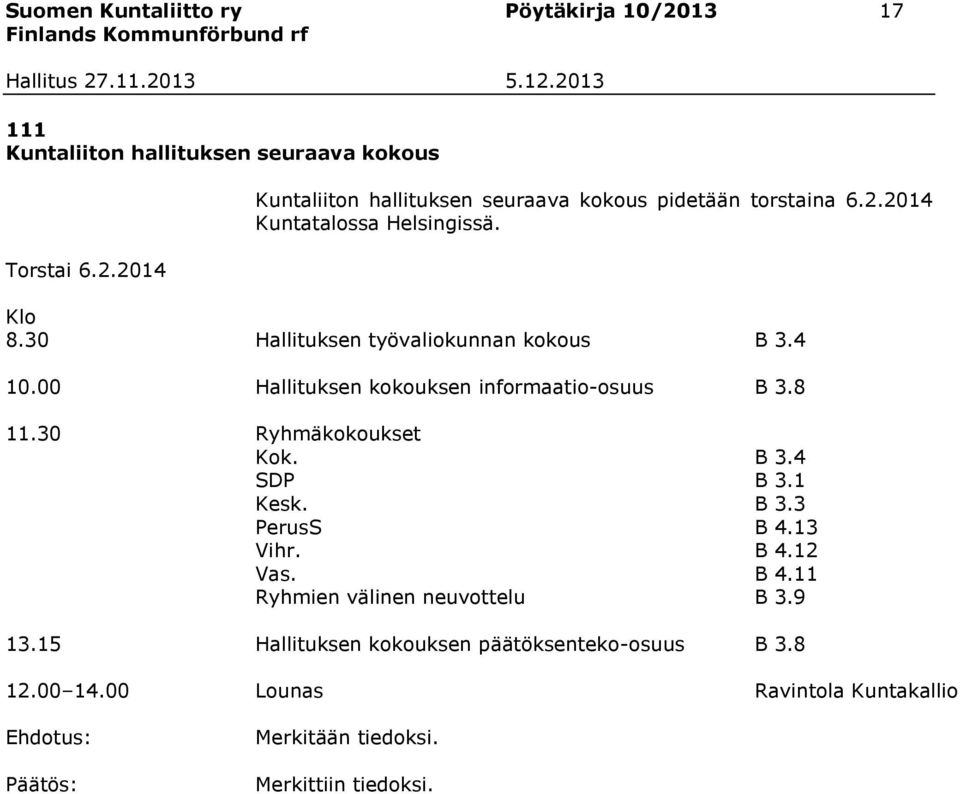 30 Ryhmäkokoukset Kok. B 3.4 SDP B 3.1 Kesk. B 3.3 PerusS B 4.13 Vihr. B 4.12 Vas. B 4.11 Ryhmien välinen neuvottelu B 3.9 13.