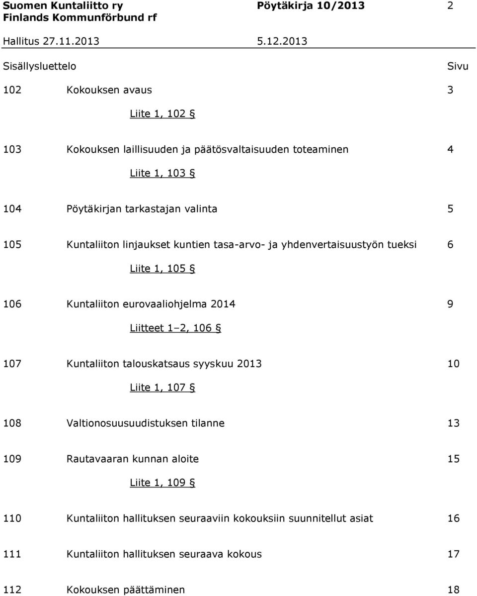 eurovaaliohjelma 2014 9 Liitteet 1 2, 106 107 Kuntaliiton talouskatsaus syyskuu 2013 10 Liite 1, 107 108 Valtionosuusuudistuksen tilanne 13 109 Rautavaaran kunnan