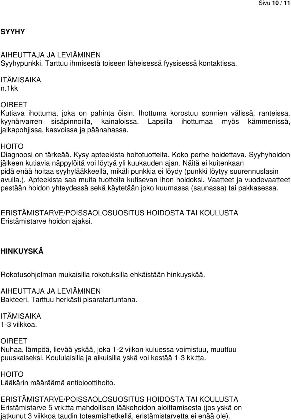 Kysy apteekista hoitotuotteita. Koko perhe hoidettava. Syyhyhoidon jälkeen kutiavia näppylöitä voi löytyä yli kuukauden ajan.