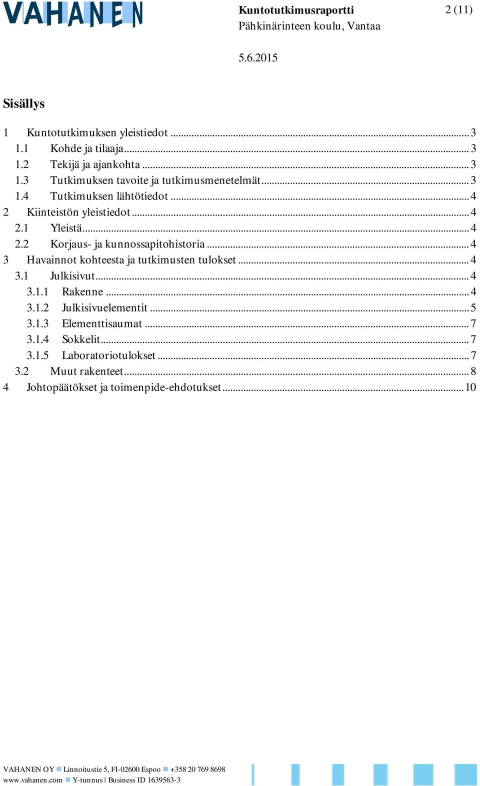 .. 4 3.1.1 Rakenne... 4 3.1.2 Julkisivuelementit... 5 3.1.3 Elementtisaumat... 7 3.1.4 Sokkelit... 7 3.1.5 Laboratoriotulokset... 7 3.2 Muut rakenteet.