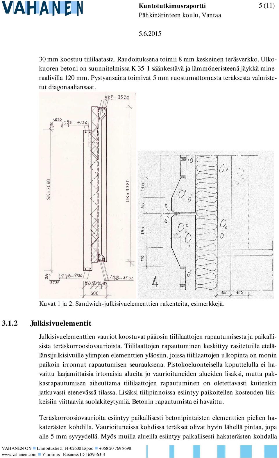Kuvat 1 ja 2. Sandwich-julkisivuelementtien rakenteita, esimerkkejä. 3.1.2 Julkisivuelementit Julkisivuelementtien vauriot koostuvat pääosin tiililaattojen rapautumisesta ja paikallisista teräskorroosiovaurioista.
