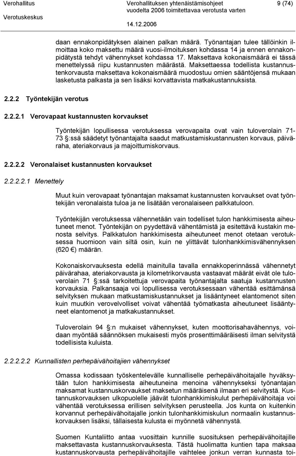 Maksettaessa todellista kustannustenkorvausta maksettava kokonaismäärä muodostuu omien sääntöjensä mukaan lasketusta palkasta ja sen lisäksi korvattavista matkakustannuksista. 2.