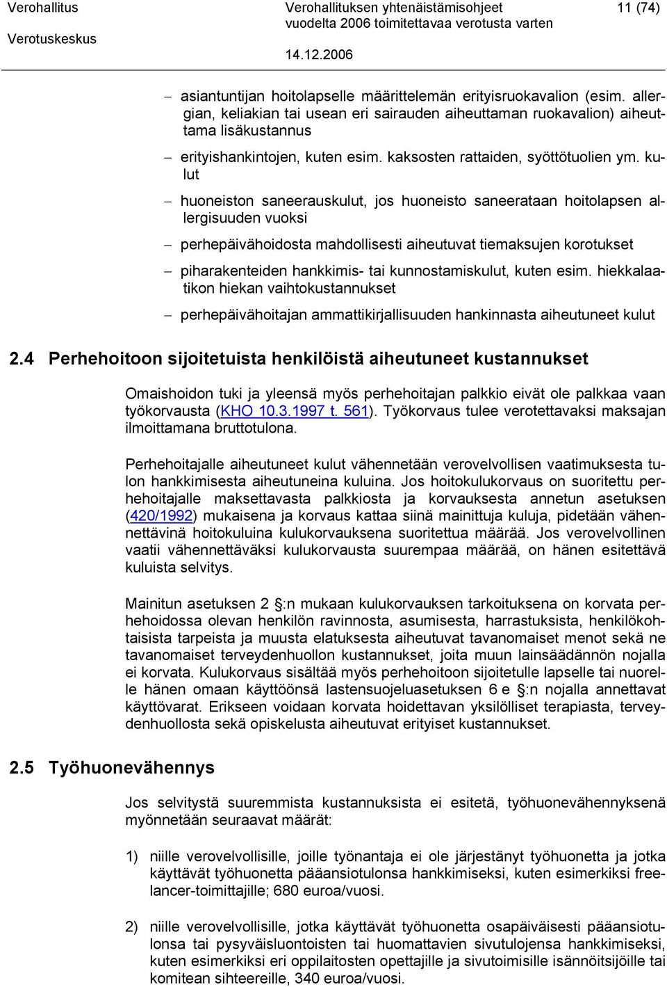 kulut huoneiston saneerauskulut, jos huoneisto saneerataan hoitolapsen allergisuuden vuoksi perhepäivähoidosta mahdollisesti aiheutuvat tiemaksujen korotukset piharakenteiden hankkimis- tai