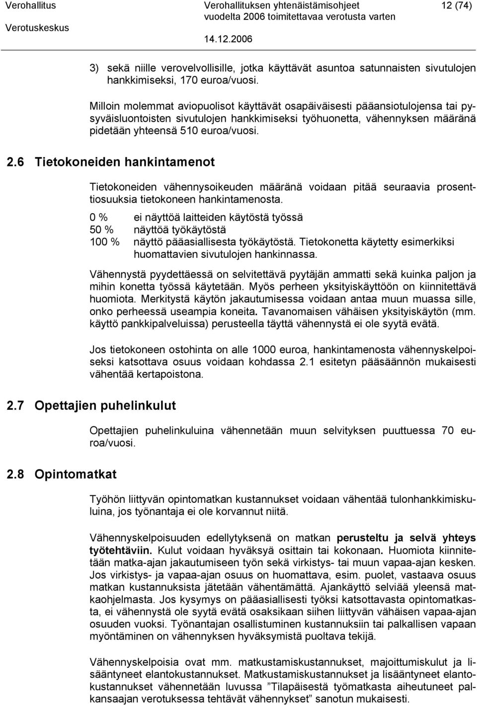 6 Tietokoneiden hankintamenot Tietokoneiden vähennysoikeuden määränä voidaan pitää seuraavia prosenttiosuuksia tietokoneen hankintamenosta.