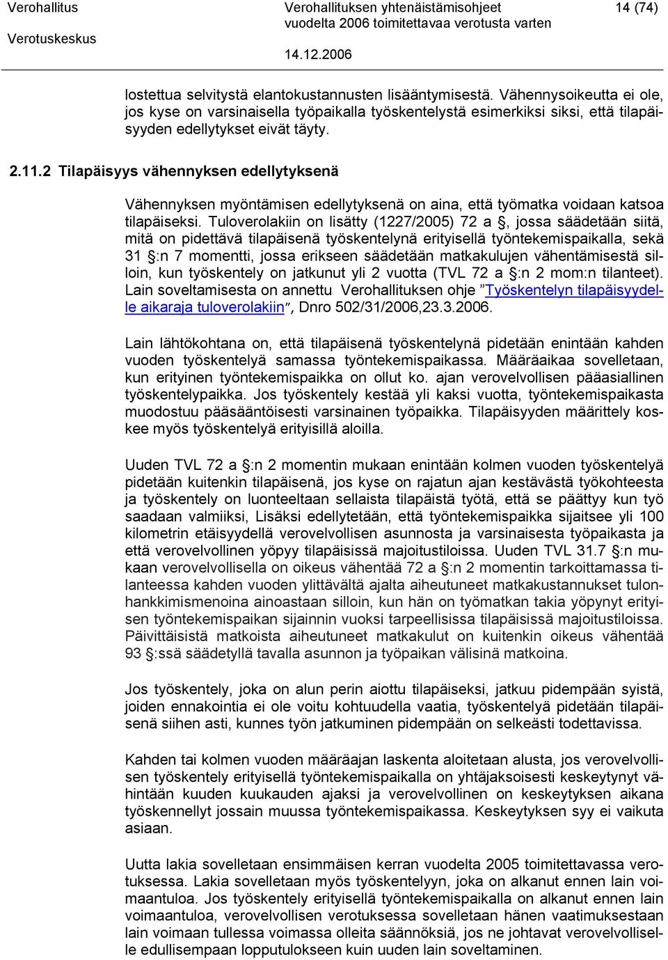 2 Tilapäisyys vähennyksen edellytyksenä Vähennyksen myöntämisen edellytyksenä on aina, että työmatka voidaan katsoa tilapäiseksi.