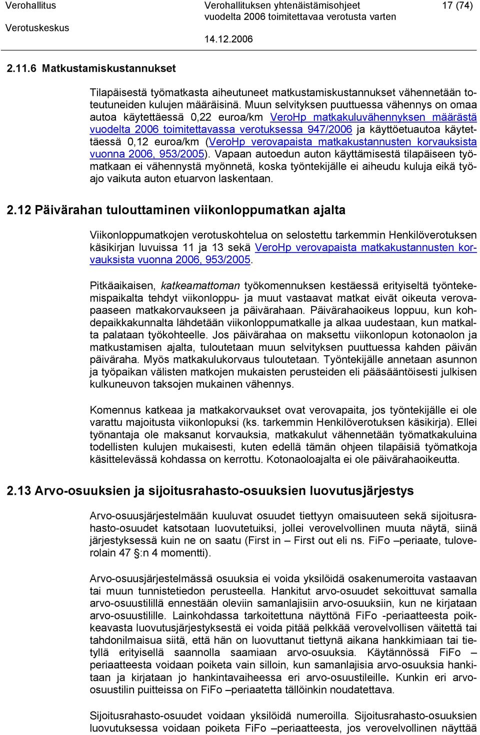 0,12 euroa/km (VeroHp verovapaista matkakustannusten korvauksista vuonna 2006, 953/2005).