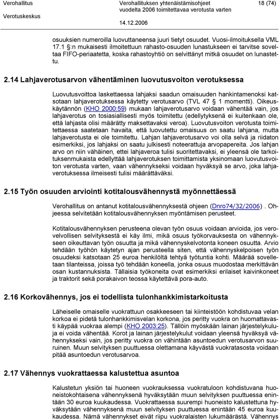 14 Lahjaverotusarvon vähentäminen luovutusvoiton verotuksessa Luovutusvoittoa laskettaessa lahjaksi saadun omaisuuden hankintamenoksi katsotaan lahjaverotuksessa käytetty verotusarvo (TVL 47 1