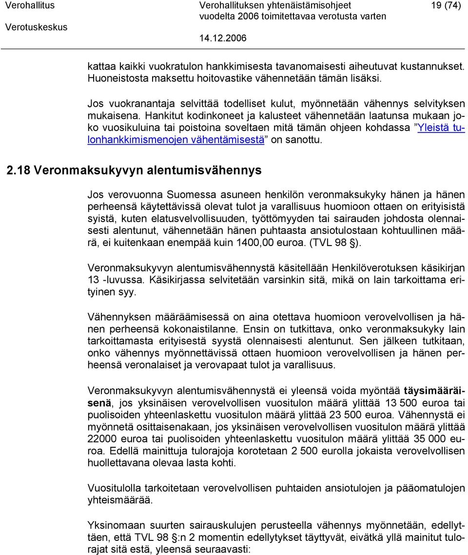 Hankitut kodinkoneet ja kalusteet vähennetään laatunsa mukaan joko vuosikuluina tai poistoina soveltaen mitä tämän ohjeen kohdassa Yleistä tulonhankkimismenojen vähentämisestä on sanottu. 2.