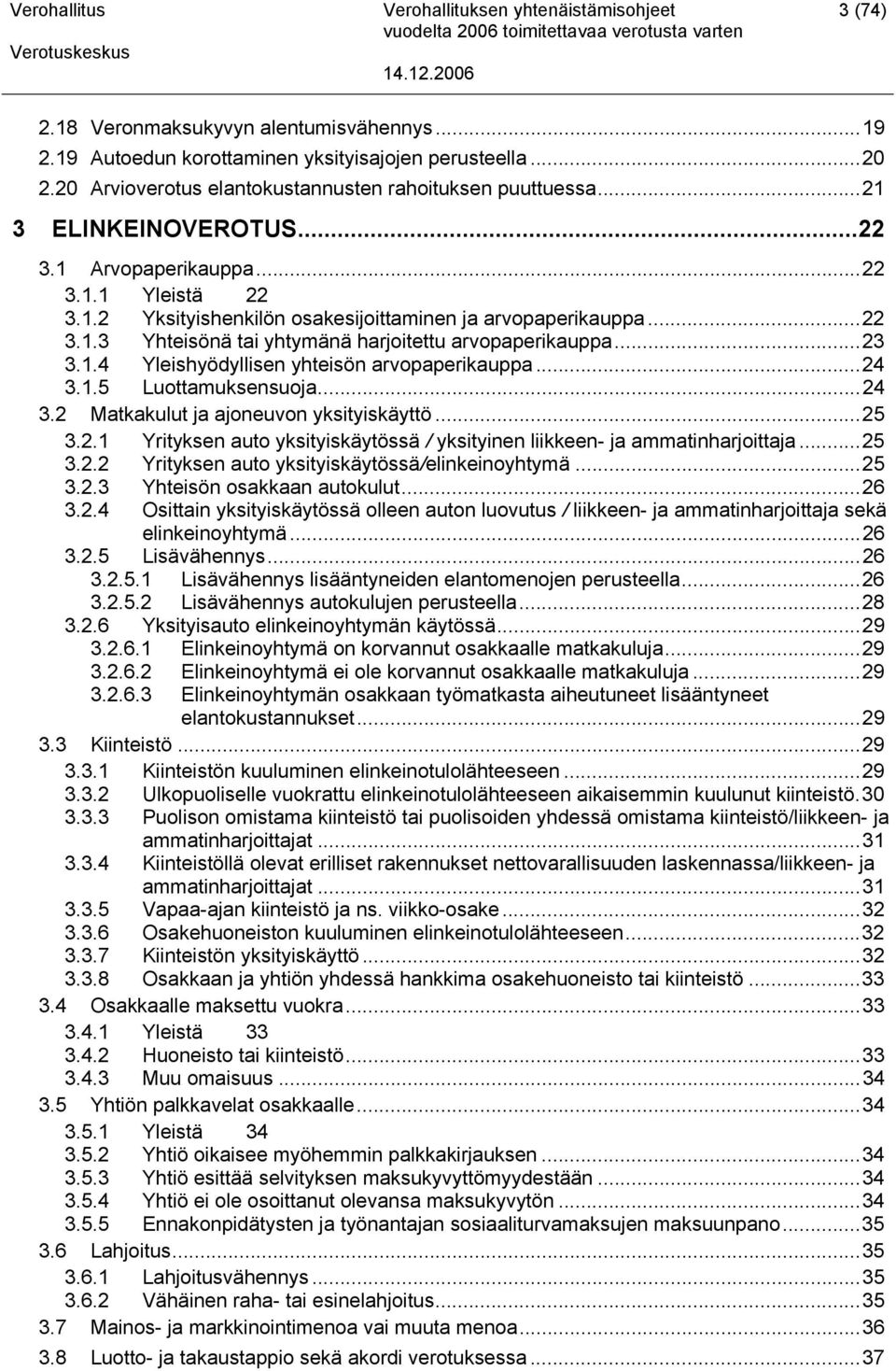 ..24 3.1.5 Luottamuksensuoja...24 3.2 Matkakulut ja ajoneuvon yksityiskäyttö...25 3.2.1 Yrityksen auto yksityiskäytössä / yksityinen liikkeen- ja ammatinharjoittaja...25 3.2.2 Yrityksen auto yksityiskäytössä/elinkeinoyhtymä.