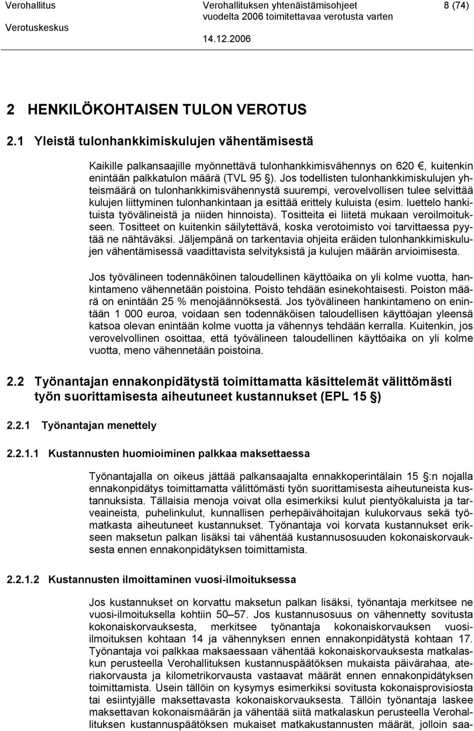 Jos todellisten tulonhankkimiskulujen yhteismäärä on tulonhankkimisvähennystä suurempi, verovelvollisen tulee selvittää kulujen liittyminen tulonhankintaan ja esittää erittely kuluista (esim.
