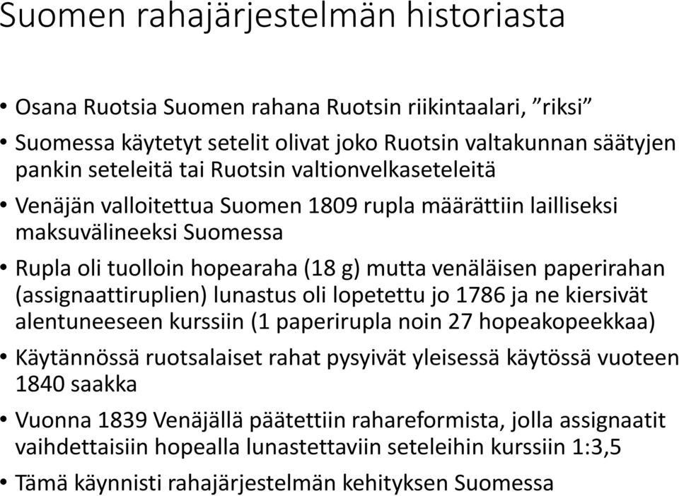 (assignaattiruplien) lunastus oli lopetettu jo 1786 ja ne kiersivät alentuneeseen kurssiin (1 paperirupla noin 27 hopeakopeekkaa) Käytännössä ruotsalaiset rahat pysyivät yleisessä käytössä