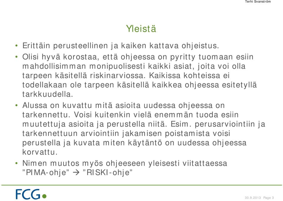 Kaikissa kohteissa ei todellakaan ole tarpeen käsitellä kaikkea ohjeessa esitetyllä tarkkuudella. Alussa on kuvattu mitä asioita uudessa ohjeessa on tarkennettu.