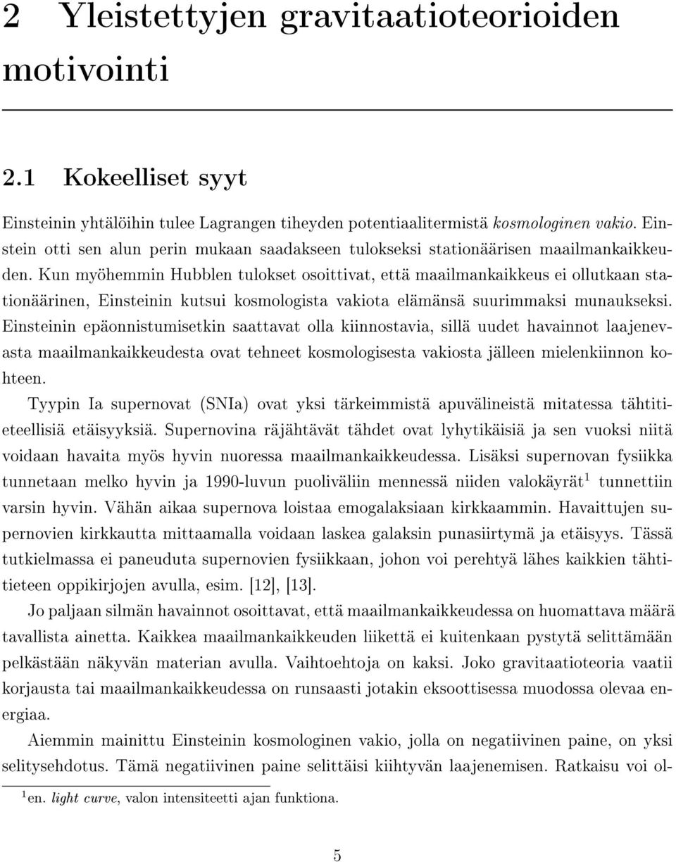 Kun myöhemmin Hubblen tulokset osoittivat, että maailmankaikkeus ei ollutkaan stationäärinen, Einsteinin kutsui kosmologista vakiota elämänsä suurimmaksi munaukseksi.