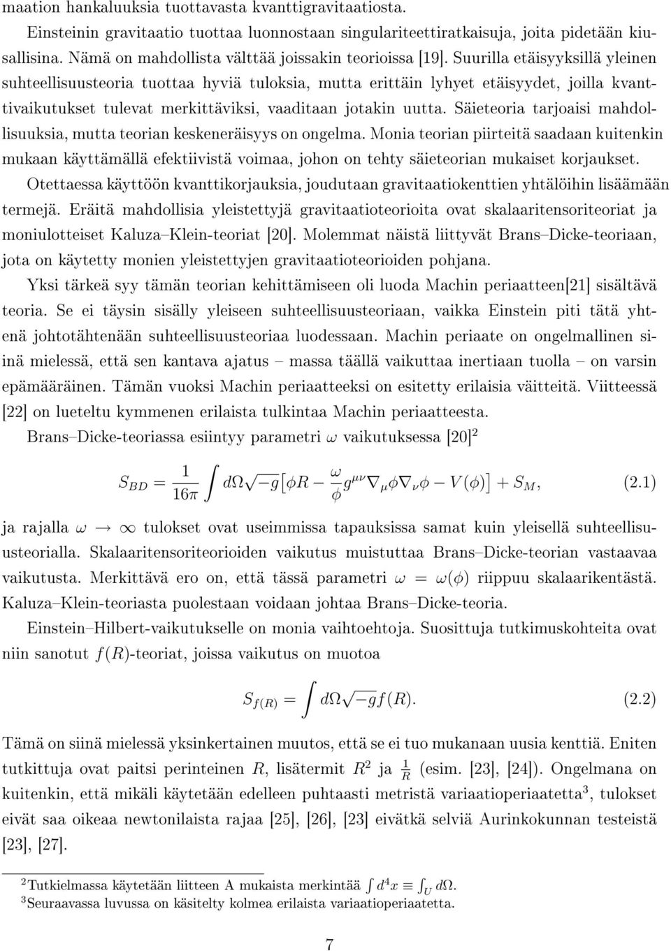 Suurilla etäisyyksillä yleinen suhteellisuusteoria tuottaa hyviä tuloksia, mutta erittäin lyhyet etäisyydet, joilla kvanttivaikutukset tulevat merkittäviksi, vaaditaan jotakin uutta.
