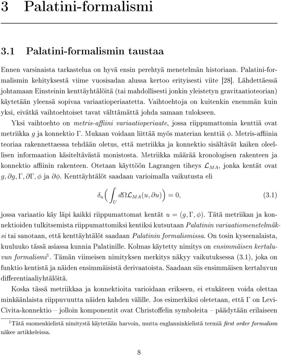 Lähdettäessä johtamaan Einsteinin kenttäyhtälöitä (tai mahdollisesti jonkin yleistetyn gravitaatioteorian) käytetään yleensä sopivaa variaatioperiaatetta.