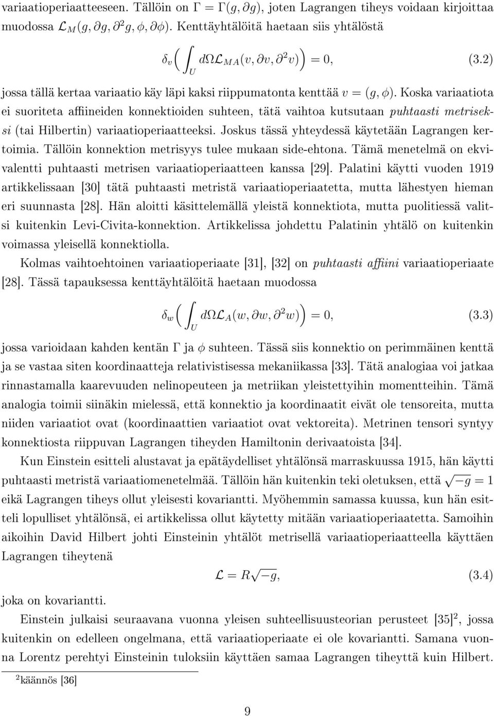 Koska variaatiota ei suoriteta aineiden konnektioiden suhteen, tätä vaihtoa kutsutaan puhtaasti metriseksi (tai Hilbertin) variaatioperiaatteeksi.