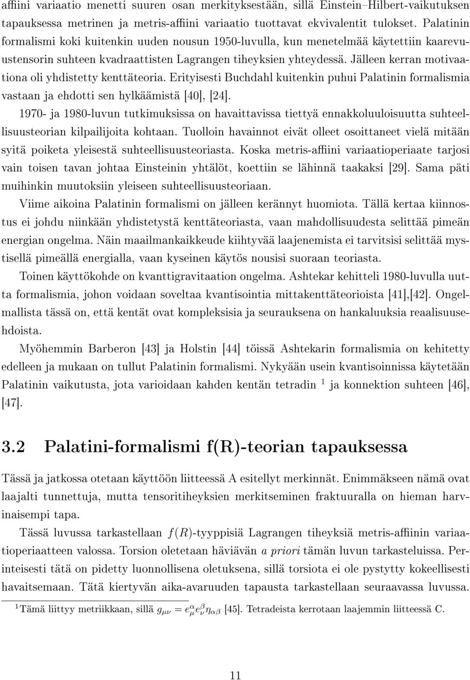 Jälleen kerran motivaationa oli yhdistetty kenttäteoria. Erityisesti Buchdahl kuitenkin puhui Palatinin formalismia vastaan ja ehdotti sen hylkäämistä [40], [24].