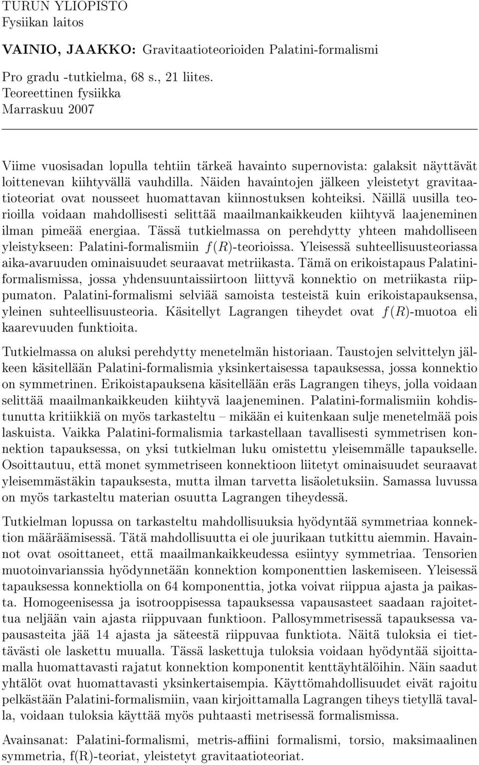 Näiden havaintojen jälkeen yleistetyt gravitaatioteoriat ovat nousseet huomattavan kiinnostuksen kohteiksi.