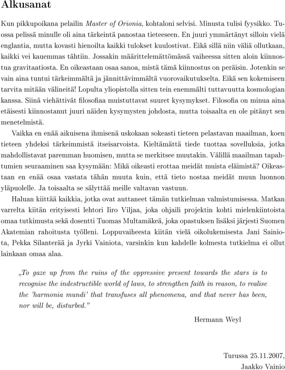 Jossakin määrittelemättömässä vaiheessa sitten aloin kiinnostua gravitaatiosta. En oikeastaan osaa sanoa, mistä tämä kiinnostus on peräisin.