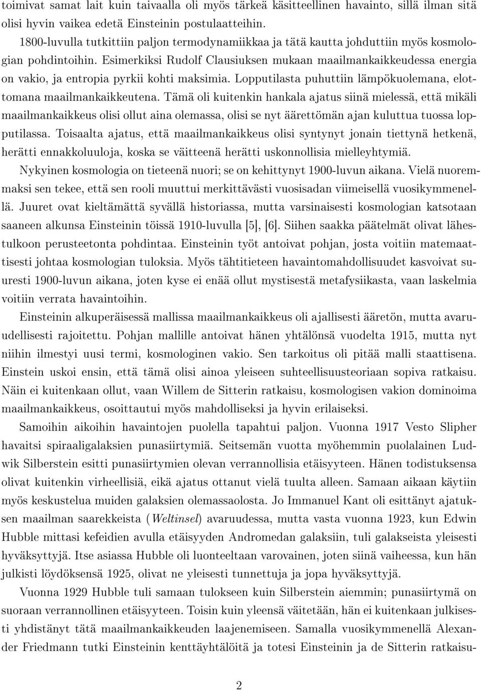 Esimerkiksi Rudolf Clausiuksen mukaan maailmankaikkeudessa energia on vakio, ja entropia pyrkii kohti maksimia. Lopputilasta puhuttiin lämpökuolemana, elottomana maailmankaikkeutena.