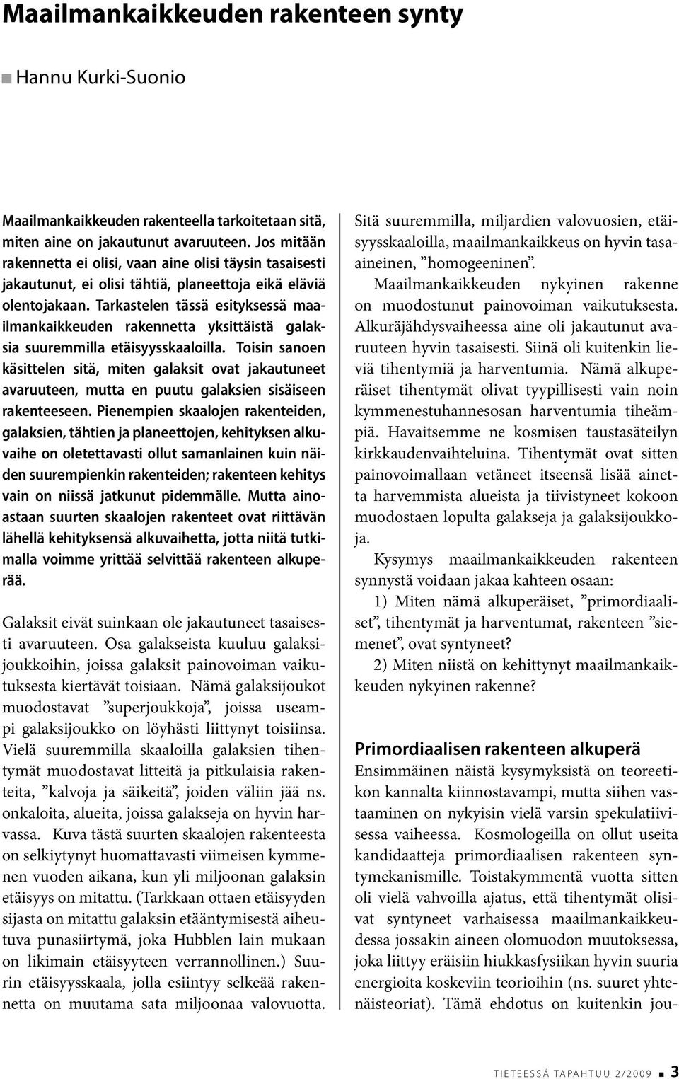 Tarkastelen tässä esityksessä maailmankaikkeuden rakennetta yksittäistä galaksia suuremmilla etäisyysskaaloilla.