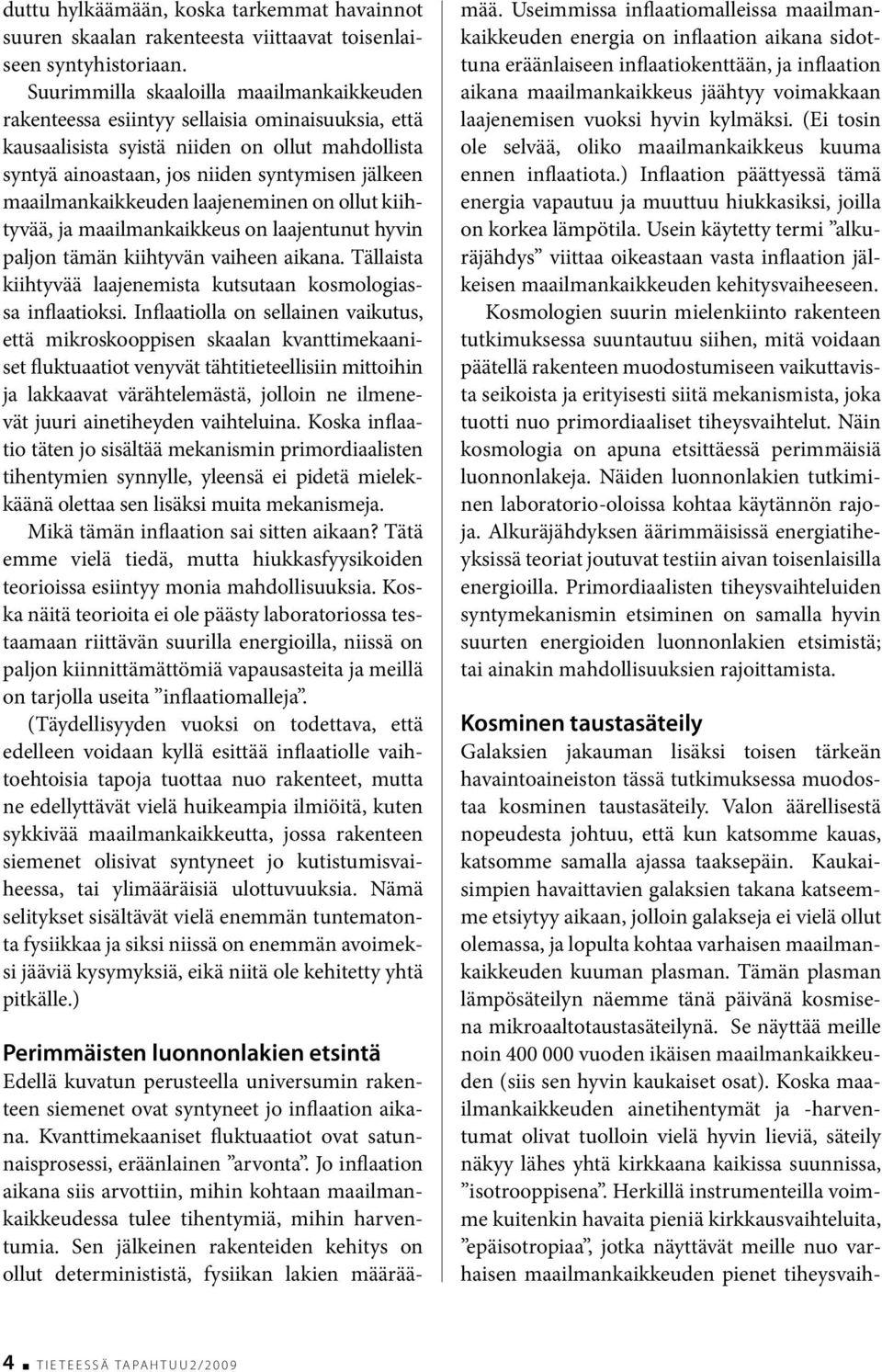 maailmankaikkeuden laajeneminen on ollut kiihtyvää, ja maailmankaikkeus on laajentunut hyvin paljon tämän kiihtyvän vaiheen aikana.