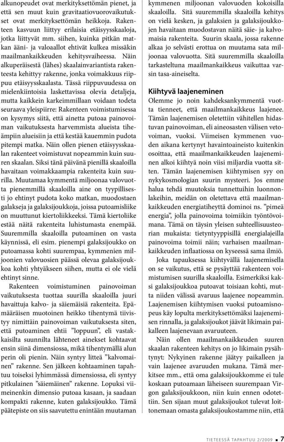 Näin alkuperäisestä (lähes) skaalainvariantista rakenteesta kehittyy rakenne, jonka voimakkuus riippuu etäisyysskaalasta.