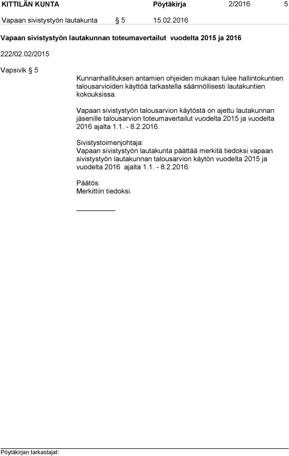 Vapaan sivistystyön talousarvion käytöstä on ajettu lautakunnan ille talousarvion toteumavertailut vuodelta 2015 ja vuodelta 2016 