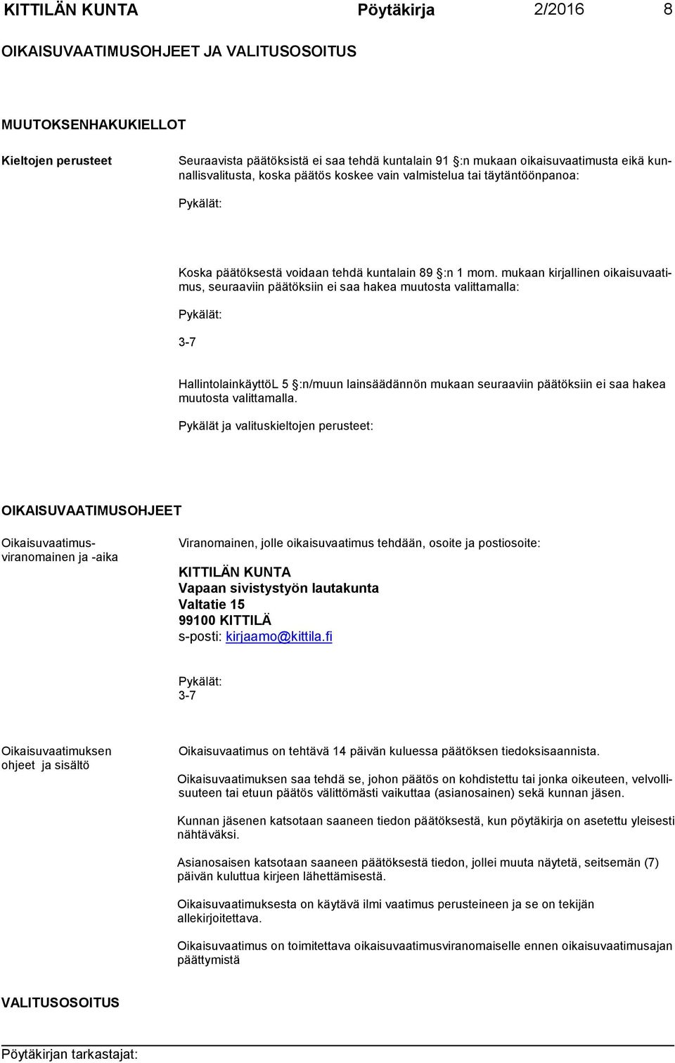 mukaan kirjallinen oikaisuvaatimus, seuraaviin päätöksiin ei saa hakea muutosta valittamalla: Pykälät: 3-7 HallintolainkäyttöL 5 :n/muun lainsäädännön mukaan seuraaviin päätöksiin ei saa hakea